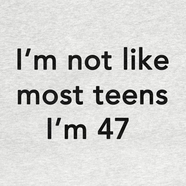 I'm Not Like Most Teens I'm 47 by dumbshirts